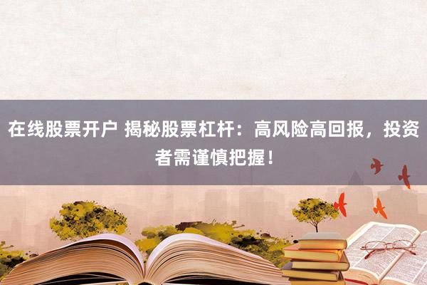 在线股票开户 揭秘股票杠杆：高风险高回报，投资者需谨慎把握！