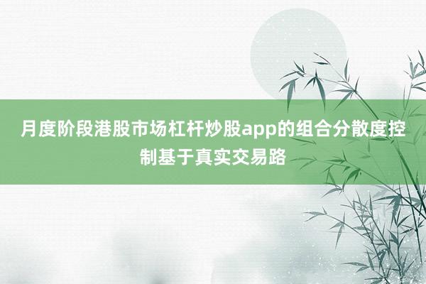 月度阶段港股市场杠杆炒股app的组合分散度控制基于真实交易路