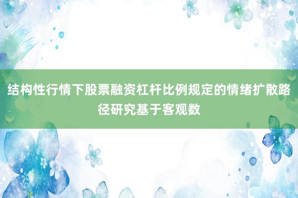 结构性行情下股票融资杠杆比例规定的情绪扩散路径研究基于客观数