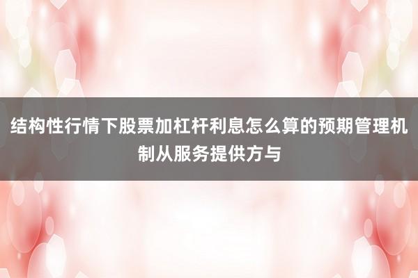 结构性行情下股票加杠杆利息怎么算的预期管理机制从服务提供方与