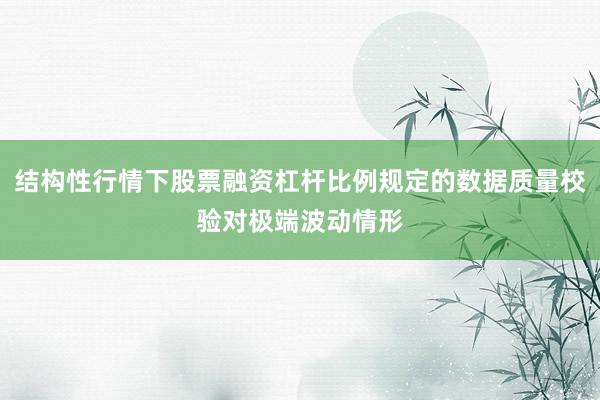 结构性行情下股票融资杠杆比例规定的数据质量校验对极端波动情形
